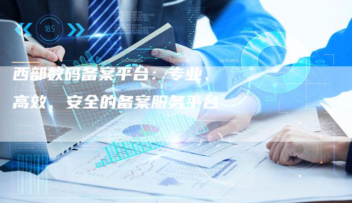 西部数码备案平台：专业、高效、安全的备案服务平台-精品域名网